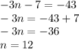 -3n-7=-43\\-3n = -43+7\\-3n=-36\\n=12