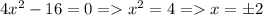 4x^2-16 = 0 = x^2 = 4 = x=\pm 2