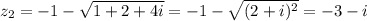 z_2=-1-\sqrt{1+2+4i} =-1-\sqrt{(2+i)^2} =-3-i