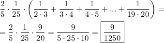 \displaystyle \frac{2}{5} \cdot \frac{1}{25} \cdot \bigg (\frac{1}{2 \cdot 3} + \frac{1}{3 \cdot 4} + \frac{1}{4 \cdot 5} + ... + \frac{1}{19 \cdot 20} \bigg ) = \\\\= \frac{2}{5} \cdot \frac{1}{25} \cdot \frac{9}{20} = \frac{9}{5 \cdot 25 \cdot 10} = \boxed {\frac{9}{1250} }