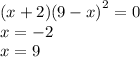 (x + 2) {(9 - x)}^{2} = 0 \\ x = - 2 \\ x = 9