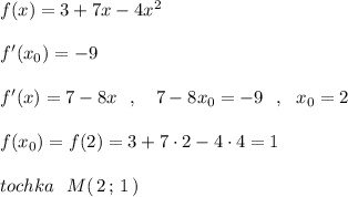 f(x)=3+7x-4x^2\\\\f'(x_0)=-9\\\\f'(x)=7-8x\ \ ,\ \ \ 7-8x_0=-9\ \ ,\ \ x_0=2\\\\f(x_0)=f(2)=3+7\cdot 2-4\cdot 4=1\\\\tochka\ \ M(\, 2\, ;\, 1\, )