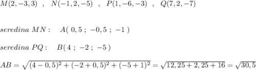 M(2,-3,3)\ \ ,\ \ N(-1,2,-5)\ \ ,\ \ P(1,-6,-3)\ \ ,\ \ Q(7,2,-7)\\\\\\seredina\ MN:\ \ \ A(\ 0,5\ ; \ -0,5\ ;\ -1\ )\\\\seredina\ PQ:\ \ \ B(\, 4\ ;\ -2\ ;\ -5\, )\\\\AB=\sqrt{(4-0,5)^2+(-2+0,5)^2+(-5+1)^2}=\sqrt{12,25+2,25+16}=\sqrt{30,5}