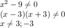 x^{2} -9\neq 0\\(x-3)(x+3)\neq 0\\x\neq 3;-3