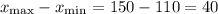 x_{\max}-x_{\min}=150-110=40