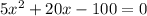 5x^{2} +20x-100=0