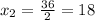 x_2 = \frac{36}{2} = 18