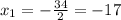 x_1 = -\frac{34}{2} = -17