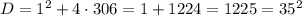 D = 1^2 + 4\cdot 306 = 1 + 1224 = 1225 = 35^2