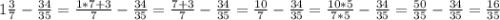 1\frac{3}{7}-\frac{34}{35}=\frac{1*7+3}{7}-\frac{34}{35}=\frac{7+3}{7}-\frac{34}{35}=\frac{10}{7}-\frac{34}{35}=\frac{10*5}{7*5}-\frac{34}{35}=\frac{50}{35}-\frac{34}{35}=\frac{16}{35}