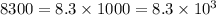 8300 = 8.3 \times 1000 = 8.3 \times 10 {}^{3}