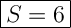 \Large{\boxed{S=6}}