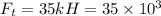 F_{t} = 35kH = 35 \times 10 {}^{3}