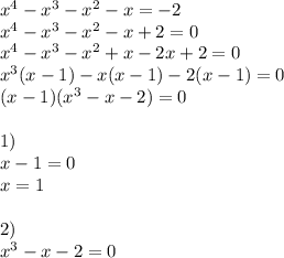 x^4-x^3-x^2-x=-2\\x^4-x^3-x^2-x+2=0\\x^4-x^3-x^2+x-2x+2=0\\x^3(x-1)-x(x-1)-2(x-1)=0\\(x-1)(x^3-x-2)=0\\\\1)\\x-1=0\\x=1\\\\2)\\x^3-x-2=0