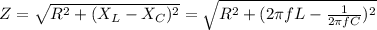 Z=\sqrt{R^2+(X_L-X_C)^2}=\sqrt{R^2+(2\pi fL-\frac{1}{2\pi fC} )^2}