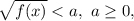 \sqrt{f(x)} < a, \ a \geq 0,