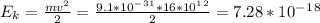 E_k=\frac{mv^2}{2}=\frac{9.1*10^-^3^1*16*10^1^2}{2}=7.28*10^-^1^8