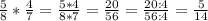 \frac{5}{8}*\frac{4}{7}=\frac{5*4}{8*7}=\frac{20}{56}=\frac{20:4}{56:4}=\frac{5}{14}