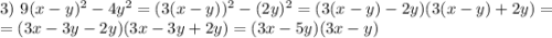 3) \ 9(x - y)^{2} - 4y^{2} = (3(x - y))^{2} - (2y)^{2} = (3(x - y) - 2y)(3(x-y) + 2y) =\\= (3x - 3y - 2y)(3x - 3y + 2y) = (3x - 5y)(3x - y)