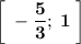 \bold {{\bigg [ \; - \dfrac{5}{3} ; \; 1 \; \bigg ]}}