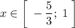 x \in \bigg [ \; - \dfrac{5}{3} ; \; 1 \; \bigg ]