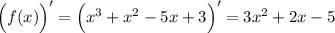 \Big (f(x) \Big )' = \Big (x^3+x^2-5x+3 \Big )' = 3x^2 + 2x - 5