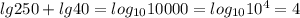 lg 250 + lg40 = log_{10} 10 000 = log_{10} 10^{4} = 4