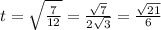 t=\sqrt{\frac{7}{12}}=\frac{\sqrt{7}}{2\sqrt{3}}=\frac{\sqrt{21}}{6}