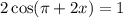 2\cos(\pi+2x)=1