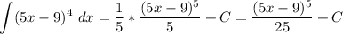 \displaystyle\\\int (5x-9)^4\ dx=\frac{1}{5}*\frac{(5x-9)^5}{5}+C=\frac{(5x-9)^5}{25}+C