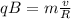 qB=m\frac{v}{R}