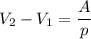 V_{2}-V_{1} = \dfrac{A}{p}