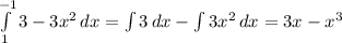 \int\limits^{-1}_1 {3-3x^2} \, dx =\int\limits {3} \, dx -\int\limits {3x^2} \, dx=3x-x^3