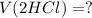 V(2HCl) = ?