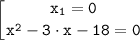 \displaystyle \tt \left [ {{x_1 =0} \atop {x^2-3 \cdot x-18 =0}} \right.