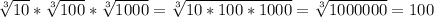 \sqrt[3]{10} * \sqrt[3]{100} * \sqrt[3]{1000} = \sqrt[3]{10 * 100 * 1000} = \sqrt[3]{1000000} = 100