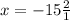 x= -15 \frac{2}{1}