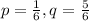 p = \frac{1}{6}, q = \frac{5}{6}