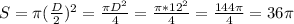 S=\pi (\frac{D}{2})^{2}= \frac{\pi D^{2}}{4}=\frac{\pi *12^{2}}{4}=\frac{144\pi }{4}=36\pi