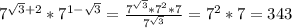 7^{\sqrt{3}+2 }*7^{1-\sqrt{3}} =\frac{7^{\sqrt{3} }*7^{2}*7}{7^{\sqrt{3}}} =7^{2}*7=343