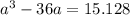 {a}^{3} - 36a = 15.128