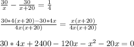 \frac{30}{x} -\frac{30}{x+20} =\frac{1}{4} \\\\\frac{30*4(x+20)-30*4x}{4x(x+20)} =\frac{x(x+20)}{4x(x+20)} \\\\30*4x+2400-120x-x^{2} -20x=0