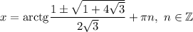 x=\mathrm{arctg}\dfrac{1\pm\sqrt{1+4\sqrt{3} } }{2\sqrt{3} }+\pi n,\ n\in\mathbb{Z}