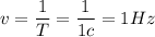 v=\dfrac{1}{T}=\dfrac{1}{1c}= 1 Hz