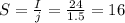 S=\frac{I}{j} =\frac{24}{1.5}=16