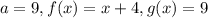 a=9, f(x)=x+4, g(x)=9