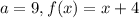 a=9, f(x)=x+4