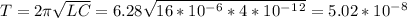 T=2\pi \sqrt{LC}=6.28\sqrt{16*10^-^6*4*10^-^1^2}=5.02*10^-^8