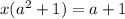 x(a^{2} + 1) =a+1