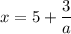 x = 5 + \dfrac{3}{a}